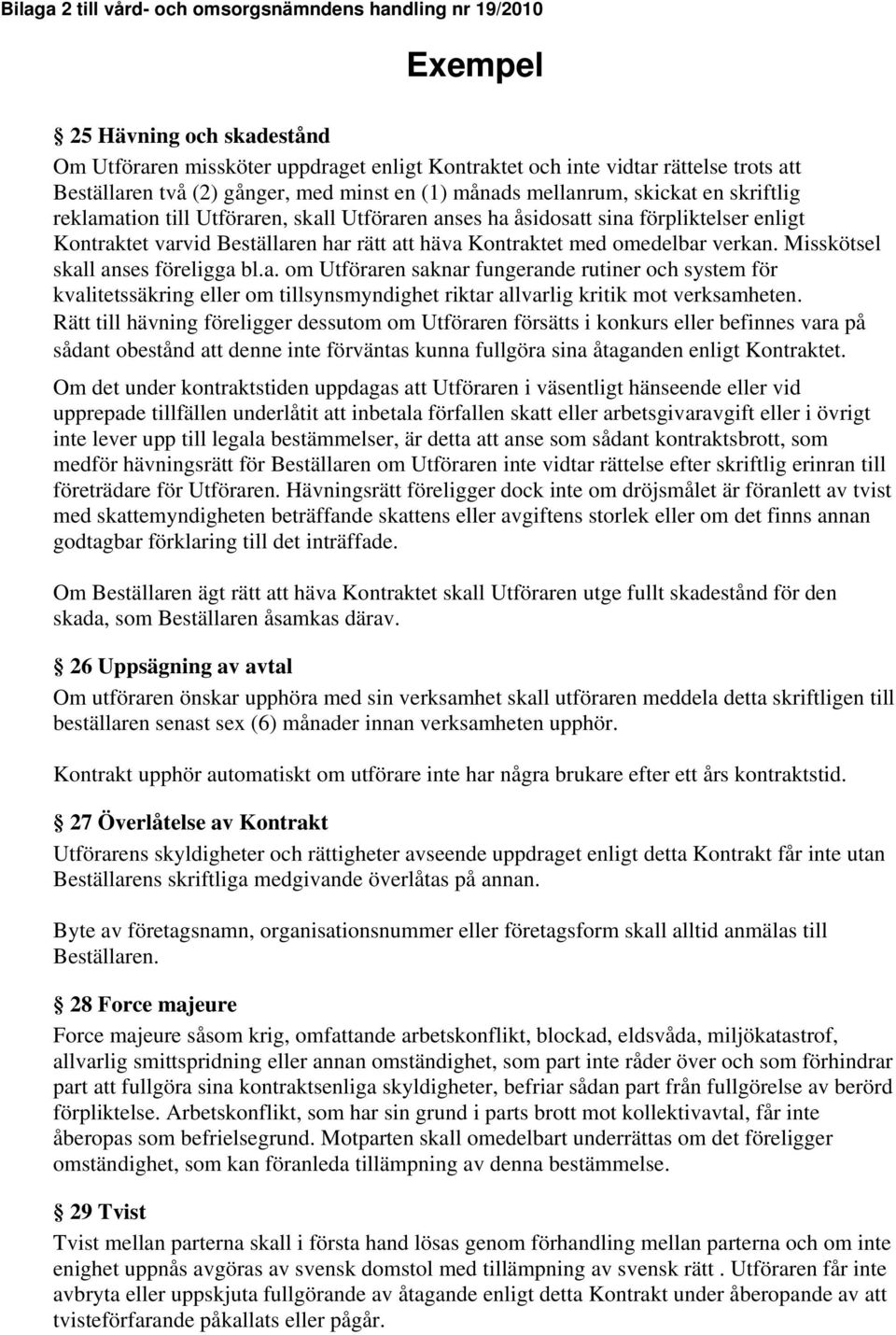 Misskötsel skall anses föreligga bl.a. om Utföraren saknar fungerande rutiner och system för kvalitetssäkring eller om tillsynsmyndighet riktar allvarlig kritik mot verksamheten.