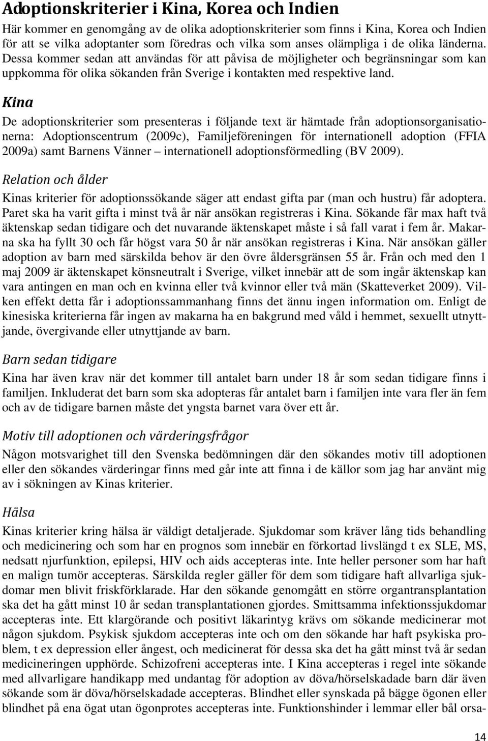 Kina De adoptionskriterier som presenteras i följande text är hämtade från adoptionsorganisationerna: Adoptionscentrum (2009c), Familjeföreningen för internationell adoption (FFIA 2009a) samt Barnens