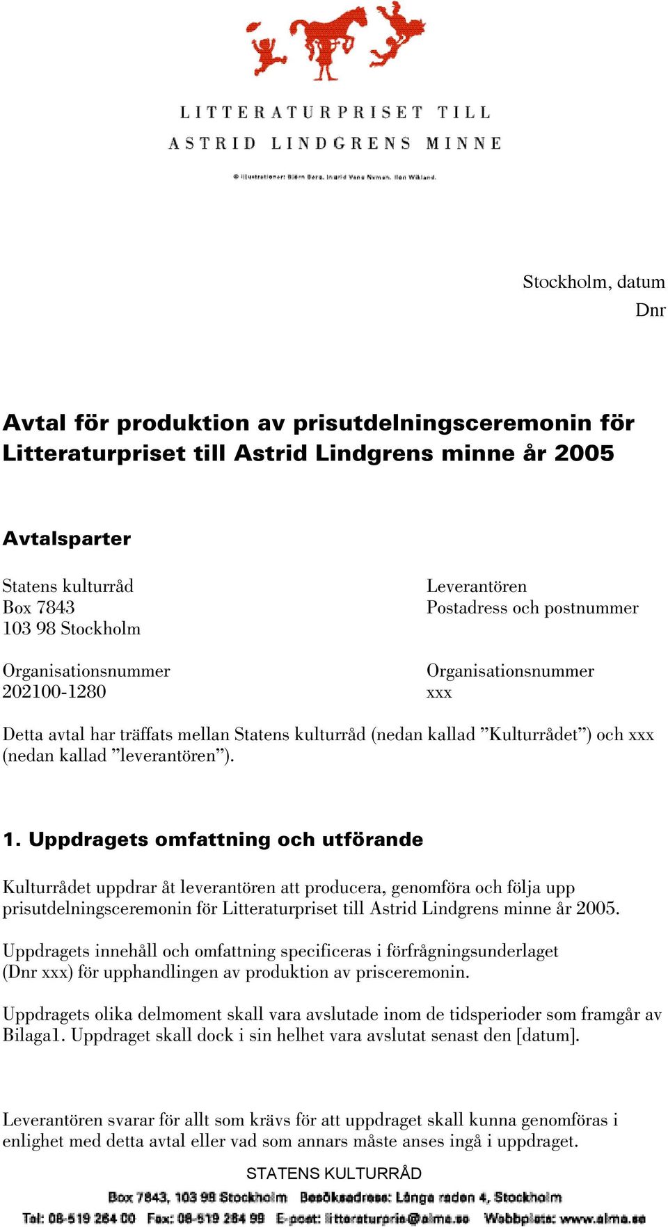 Uppdragets omfattning och utförande Kulturrådet uppdrar åt leverantören att producera, genomföra och följa upp prisutdelningsceremonin för Litteraturpriset till Astrid Lindgrens minne år 2005.