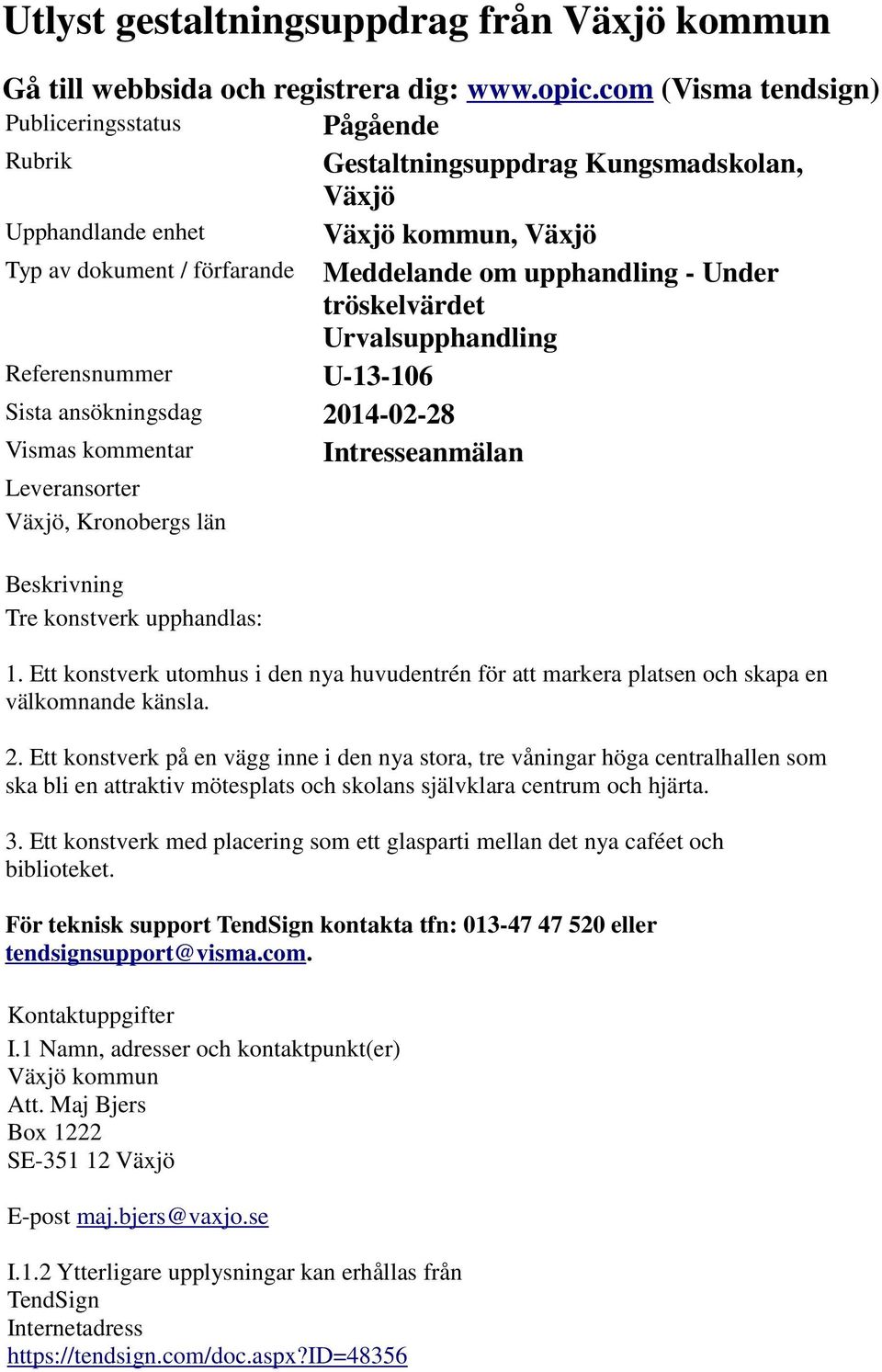 tröskelvärdet Urvalsupphandling Referensnummer U-13-106 Sista ansökningsdag 2014-02-28 Vismas kommentar Leveransorter Växjö, Kronobergs län Beskrivning Tre konstverk upphandlas: Intresseanmälan 1.