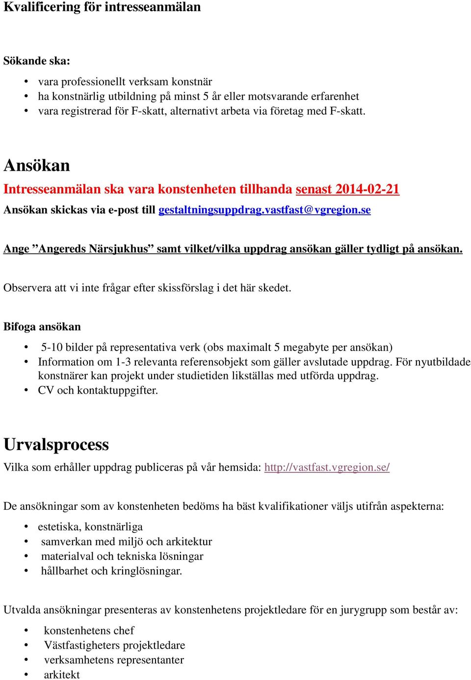 se Ange Angereds Närsjukhus samt vilket/vilka uppdrag ansökan gäller tydligt på ansökan. Observera att vi inte frågar efter skissförslag i det här skedet.