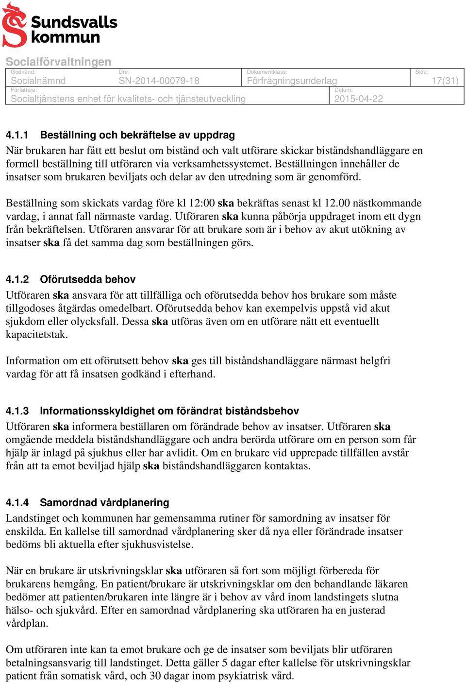 00 nästkommande vardag, i annat fall närmaste vardag. Utföraren ska kunna påbörja uppdraget inom ett dygn från bekräftelsen.