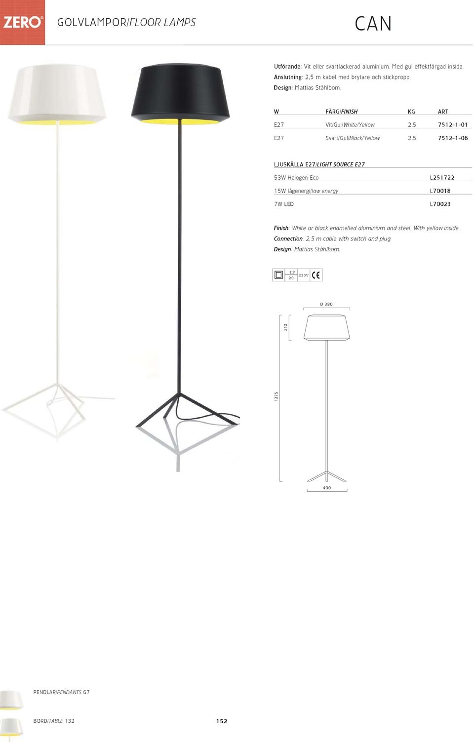 W FÄRG/FINISH KG ART E27 Vit/Gul/White/Yellow 2,5 7512-1-01 E27 Svart/Gul/Black/Yellow 2,5 7512-1-06 LJUSKÄLLA E27/LIGHT SOURCE E27 53W Halogen