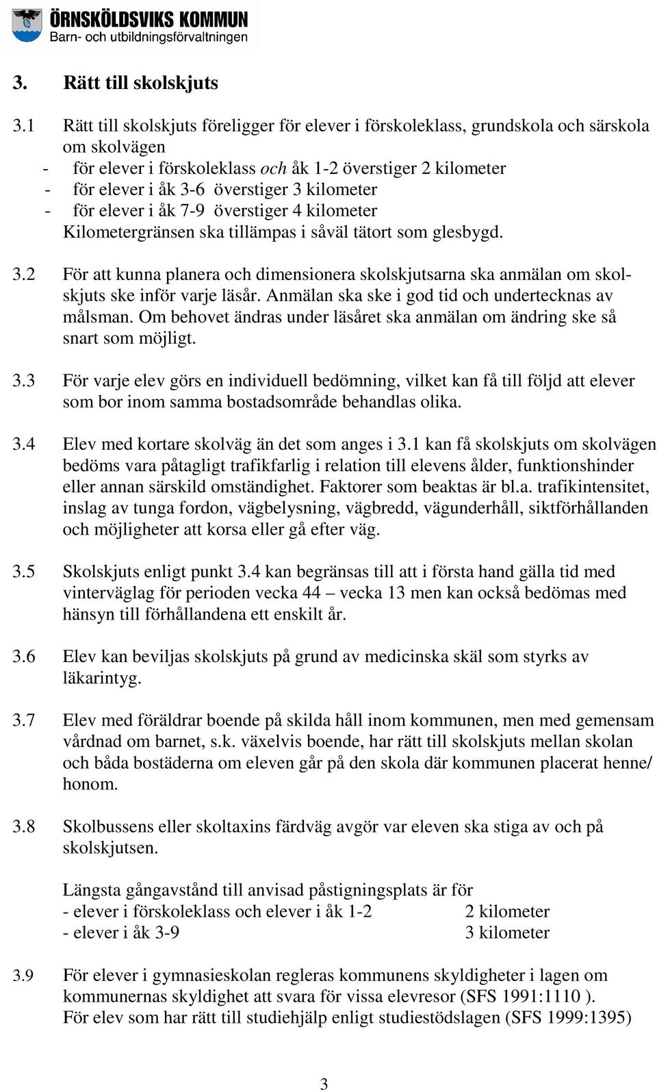 kilometer - för elever i åk 7-9 överstiger 4 kilometer Kilometergränsen ska tillämpas i såväl tätort som glesbygd. 3.