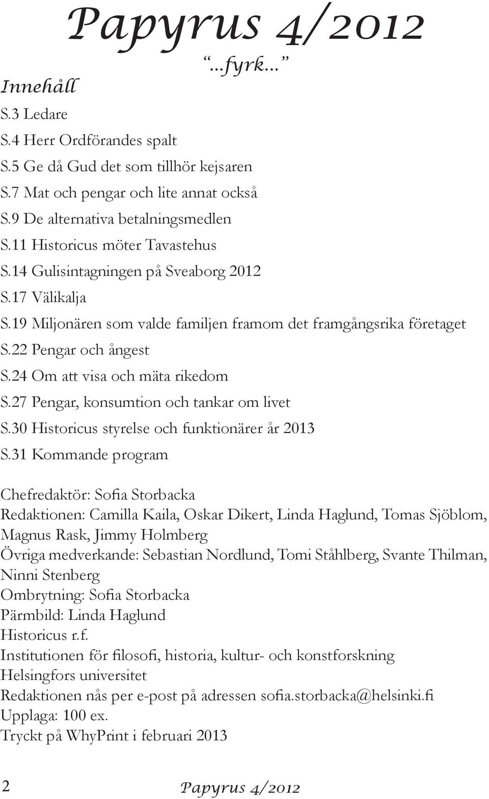 27 Pengar, konsumtion och tankar om livet S.30 Historicus styrelse och funktionärer år 2013 S.31 Kommande program...fyrk.