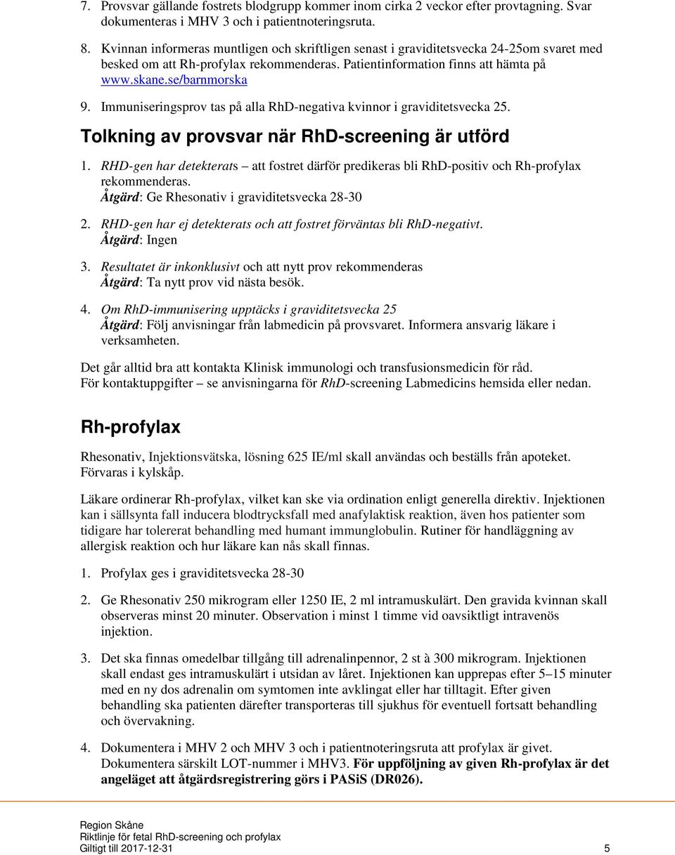 Immuniseringsprov tas på alla RhD-negativa kvinnor i graviditetsvecka 25. Tolkning av provsvar när RhD-screening är utförd 1.