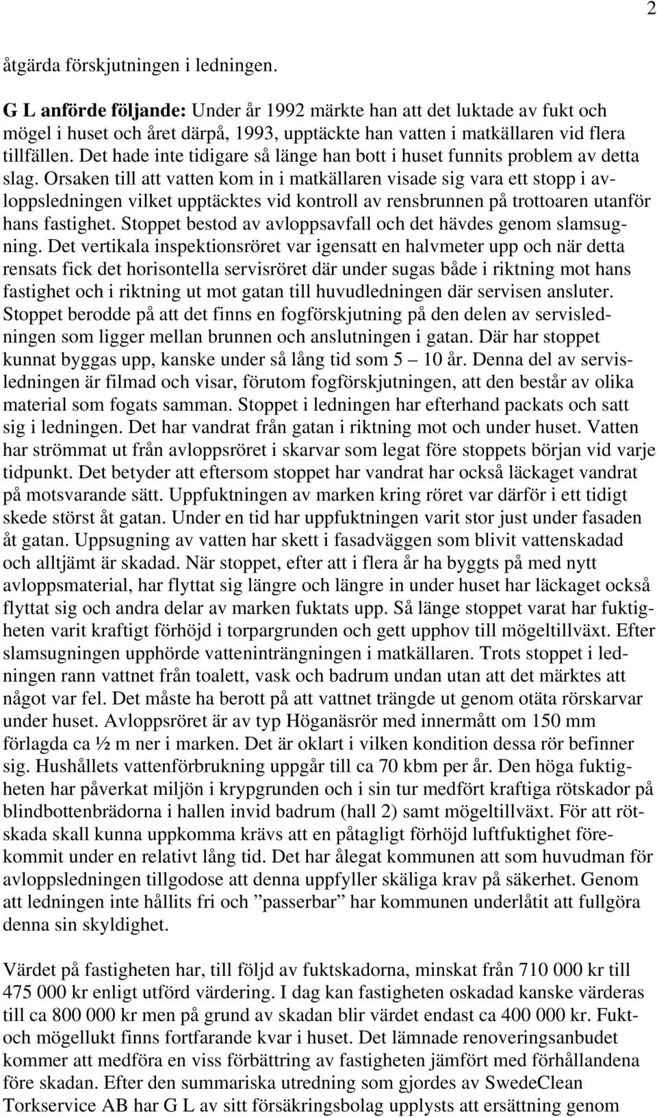 Det hade inte tidigare så länge han bott i huset funnits problem av detta slag.