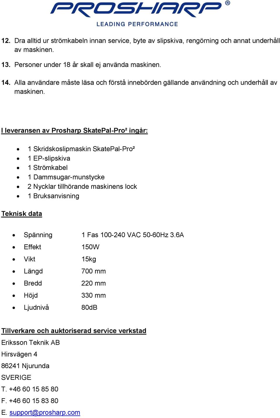 I leveransen av Prosharp SkatePal-Pro² ingår: 1 Skridskoslipmaskin SkatePal-Pro² 1 EP-slipskiva 1 Strömkabel 1 Dammsugar-munstycke 2 Nycklar tillhörande maskinens lock 1