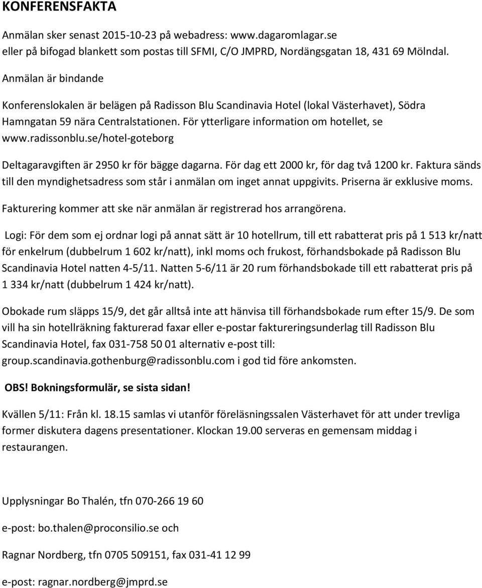 radissonblu.se/hotel-goteborg Deltagaravgiften är 2950 kr för bägge dagarna. För dag ett 2000 kr, för dag två 1200 kr.