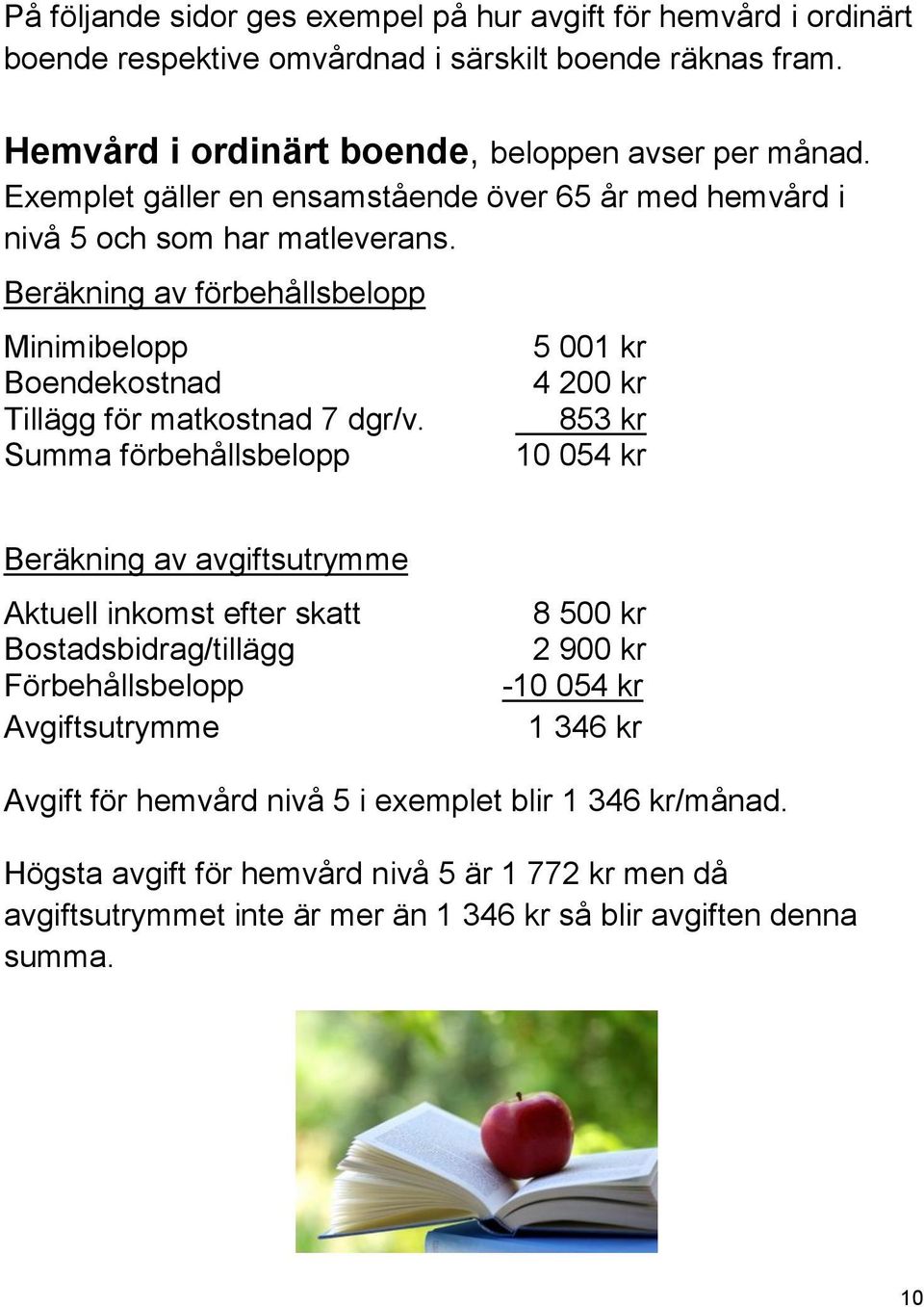 Summa förbehållsbelopp 5 001 kr 4 200 kr 853 kr 10 054 kr Beräkning av avgiftsutrymme Aktuell inkomst efter skatt Bostadsbidrag/tillägg Förbehållsbelopp Avgiftsutrymme 8 500 kr 2 900 kr