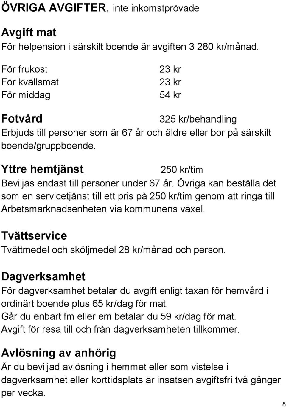 Yttre hemtjänst 250 kr/tim Beviljas endast till personer under 67 år.