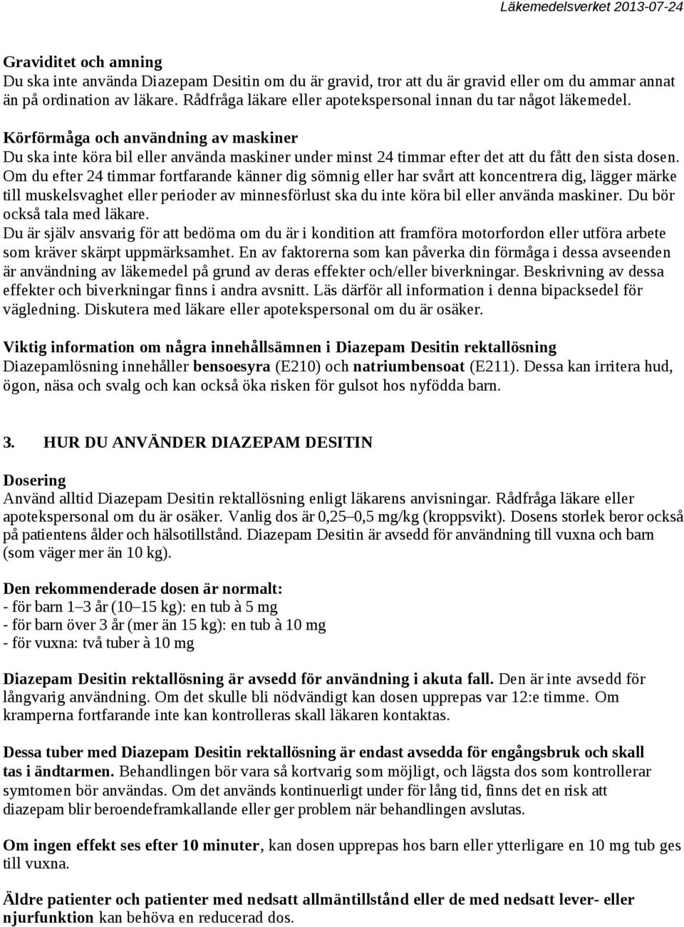 Körförmåga och användning av maskiner Du ska inte köra bil eller använda maskiner under minst 24 timmar efter det att du fått den sista dosen.