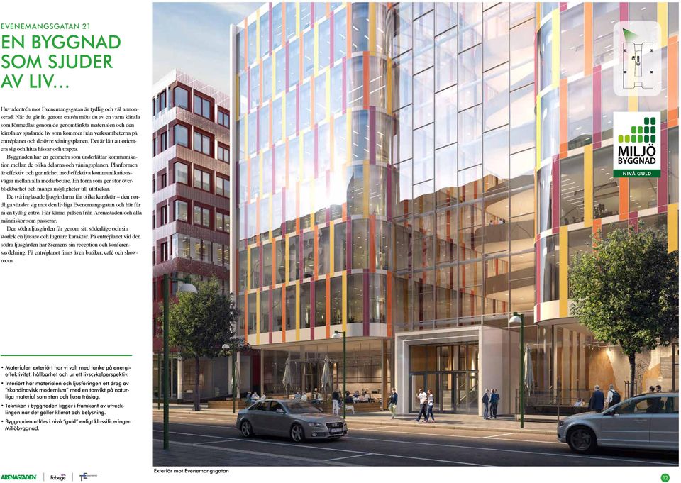 våningsplanen. Det är lätt att orientera sig och hitta hissar och trappa. Byggnaden har en geometri som underlättar kommunikation mellan de olika delarna och våningsplanen.