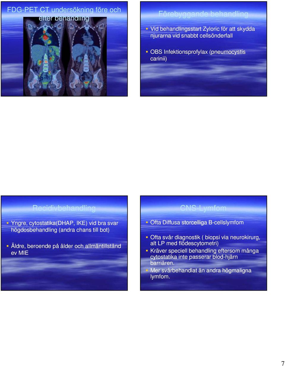 beroende på ålder och allmäntillstånd ev MIE CNS-Lymfom Ofta Diffusa storcelliga B-cellslymfom Ofta svår diagnostik ( biopsi via neurokirurg, alt LP med