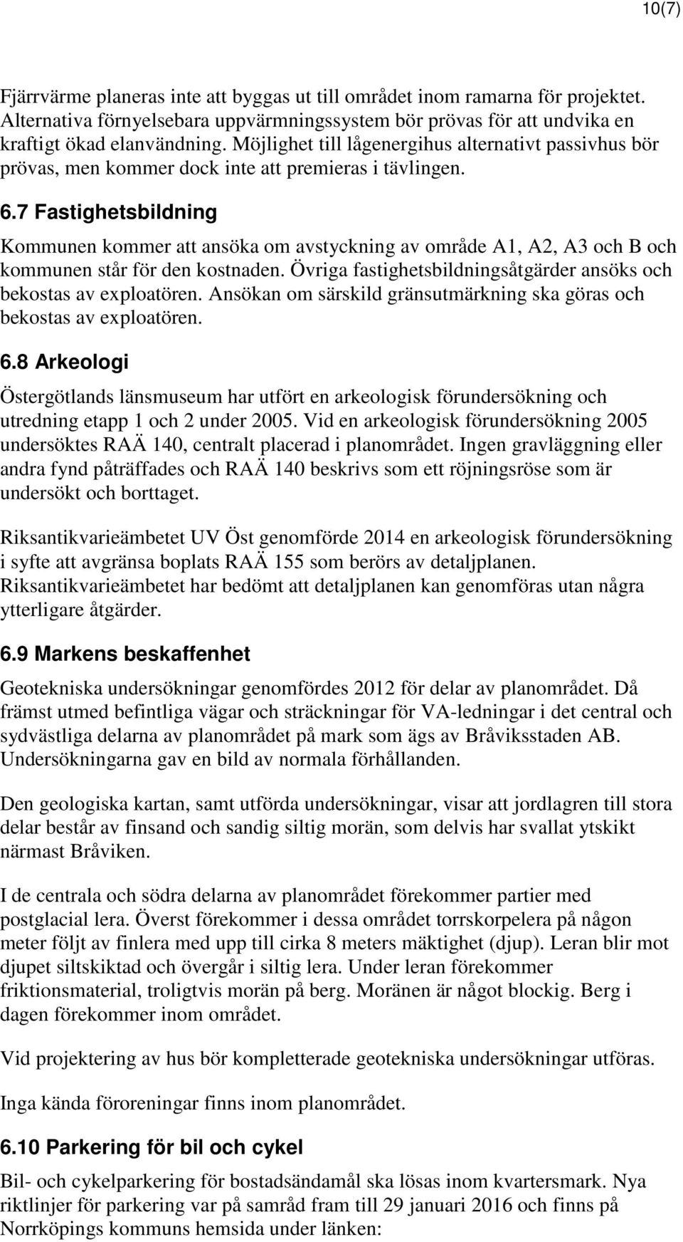 7 Fastighetsbildning Kommunen kommer att ansöka om avstyckning av område A1, A2, A3 och B och kommunen står för den kostnaden. Övriga fastighetsbildningsåtgärder ansöks och bekostas av exploatören.