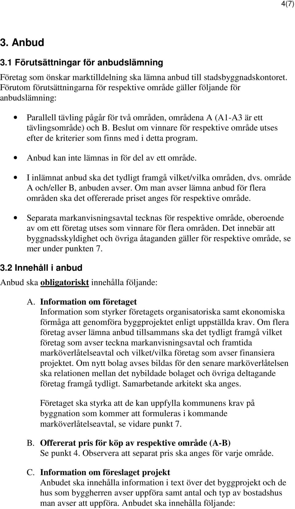 Beslut om vinnare för respektive område utses efter de kriterier som finns med i detta program. Anbud kan inte lämnas in för del av ett område.