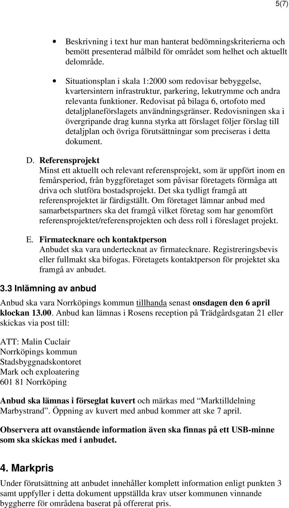 Redovisat på bilaga 6, ortofoto med detaljplaneförslagets användningsgränser.