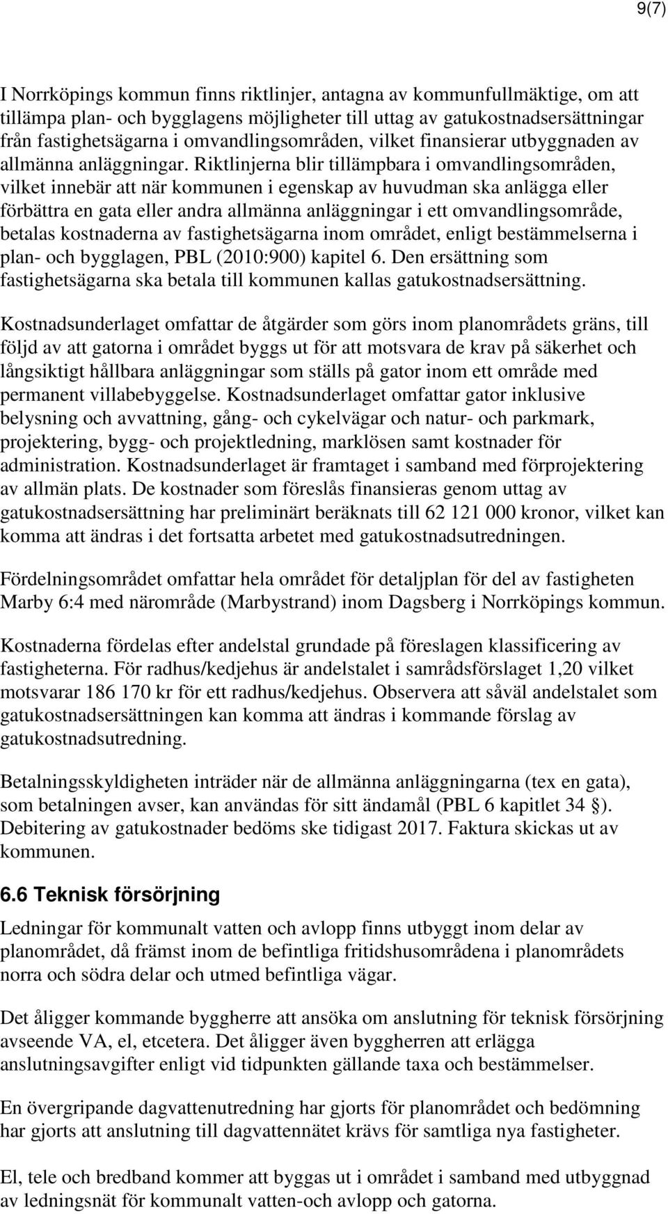 Riktlinjerna blir tillämpbara i omvandlingsområden, vilket innebär att när kommunen i egenskap av huvudman ska anlägga eller förbättra en gata eller andra allmänna anläggningar i ett