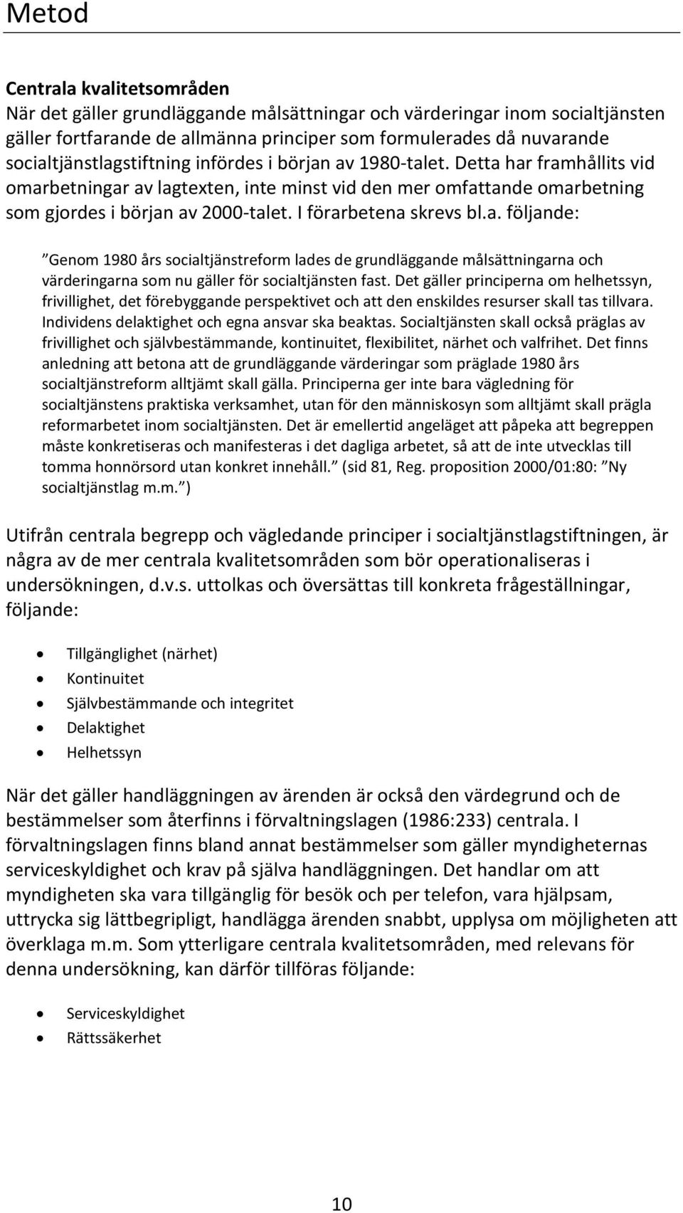 I förarbetena skrevs bl.a. följande: Genom 1980 års socialtjänstreform lades de grundläggande målsättningarna och värderingarna som nu gäller för socialtjänsten fast.