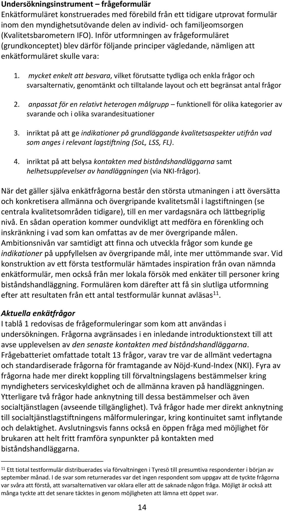 mycket enkelt att besvara, vilket förutsatte tydliga och enkla frågor och svarsalternativ, genomtänkt och tilltalande layout och ett begränsat antal frågor 2.