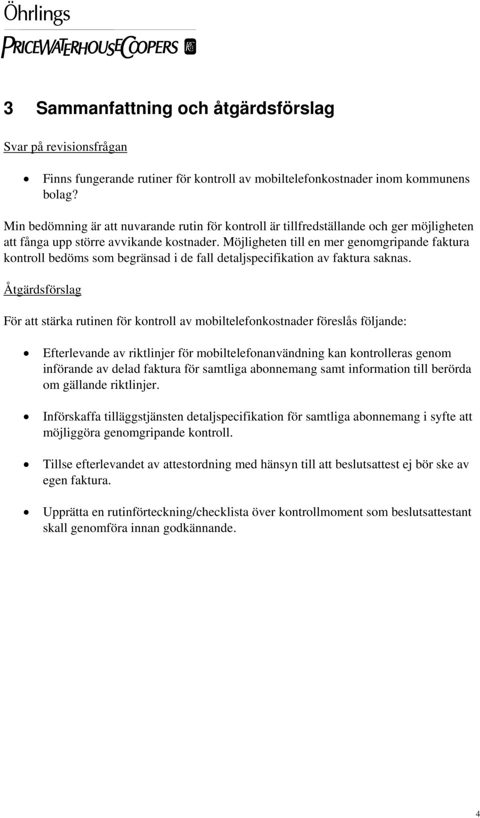 Möjligheten till en mer genomgripande faktura kontroll bedöms som begränsad i de fall detaljspecifikation av faktura saknas.