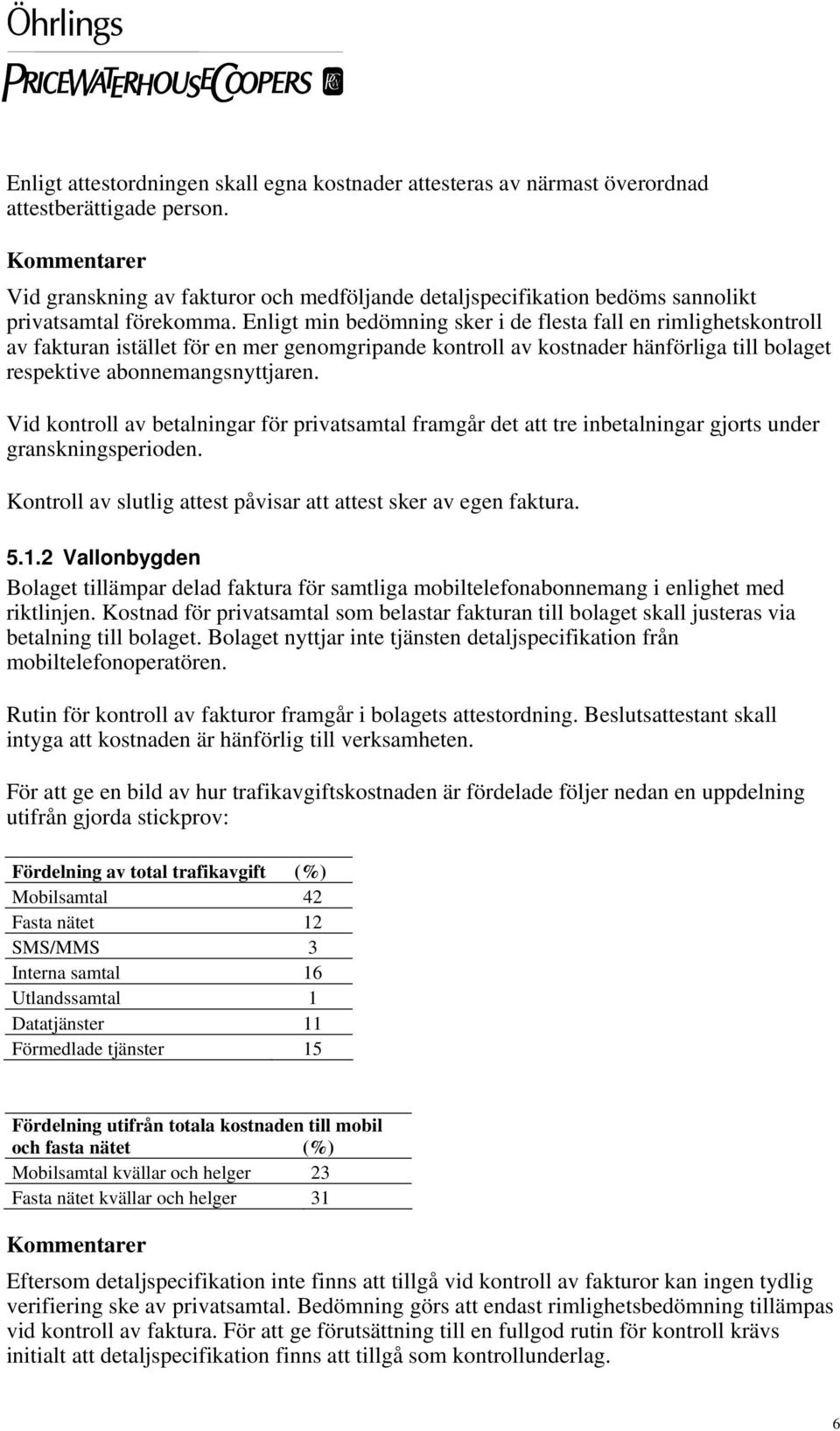 Enligt min bedömning sker i de flesta fall en rimlighetskontroll av fakturan istället för en mer genomgripande kontroll av kostnader hänförliga till bolaget respektive abonnemangsnyttjaren.