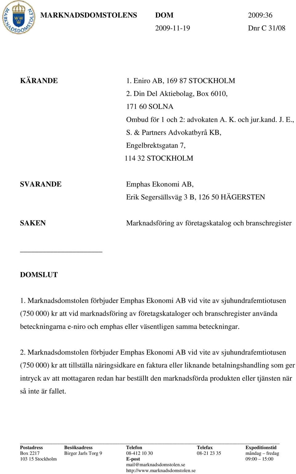 & Partners Advokatbyrå KB, Engelbrektsgatan 7, 114 32 STOCKHOLM SVARANDE Emphas Ekonomi AB, Erik Segersällsväg 3 B, 126 50 HÄGERSTEN SAKEN Marknadsföring av företagskatalog och branschregister