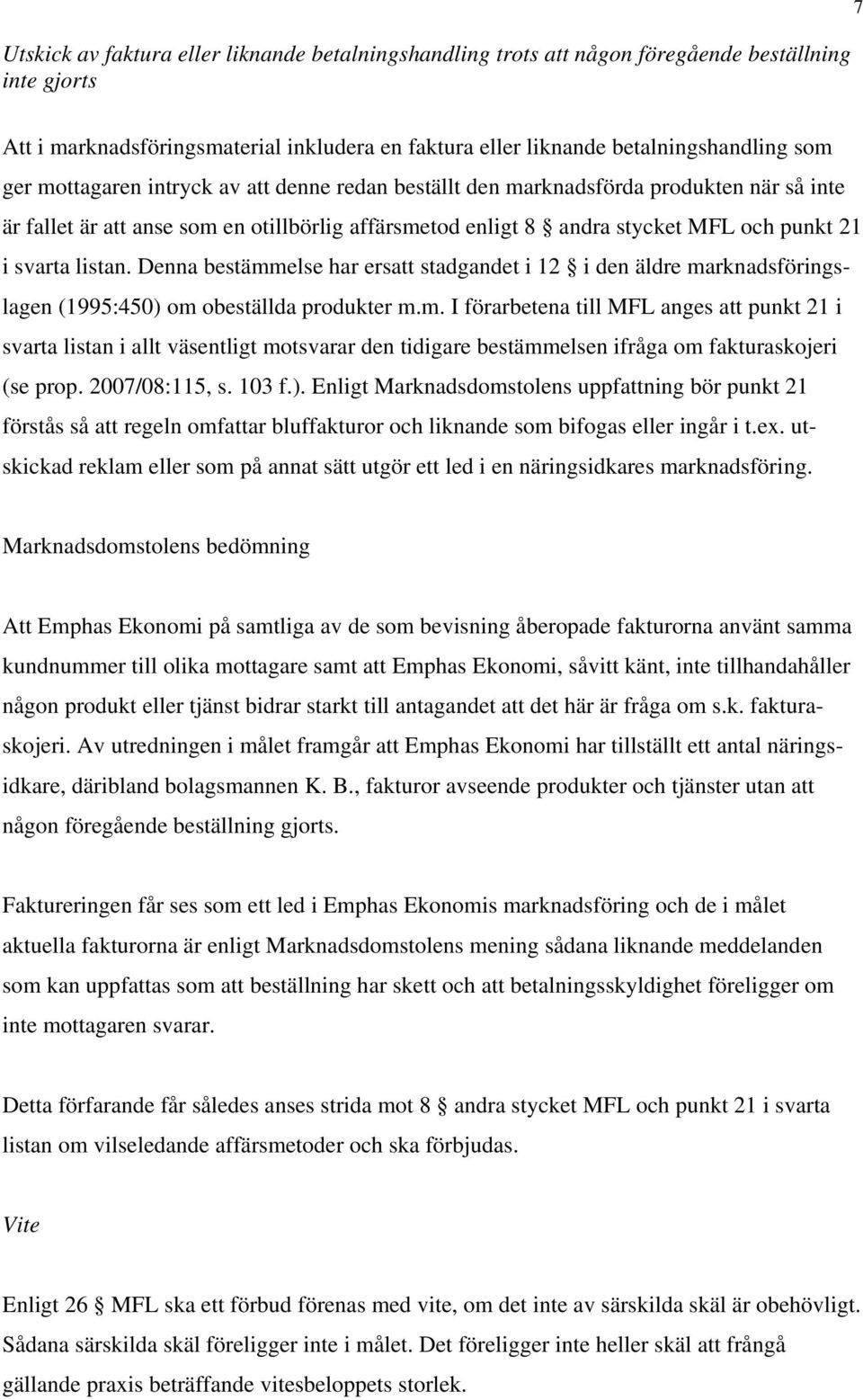 Denna bestämmelse har ersatt stadgandet i 12 i den äldre marknadsföringslagen (1995:450) om obeställda produkter m.m. I förarbetena till MFL anges att punkt 21 i svarta listan i allt väsentligt motsvarar den tidigare bestämmelsen ifråga om fakturaskojeri (se prop.