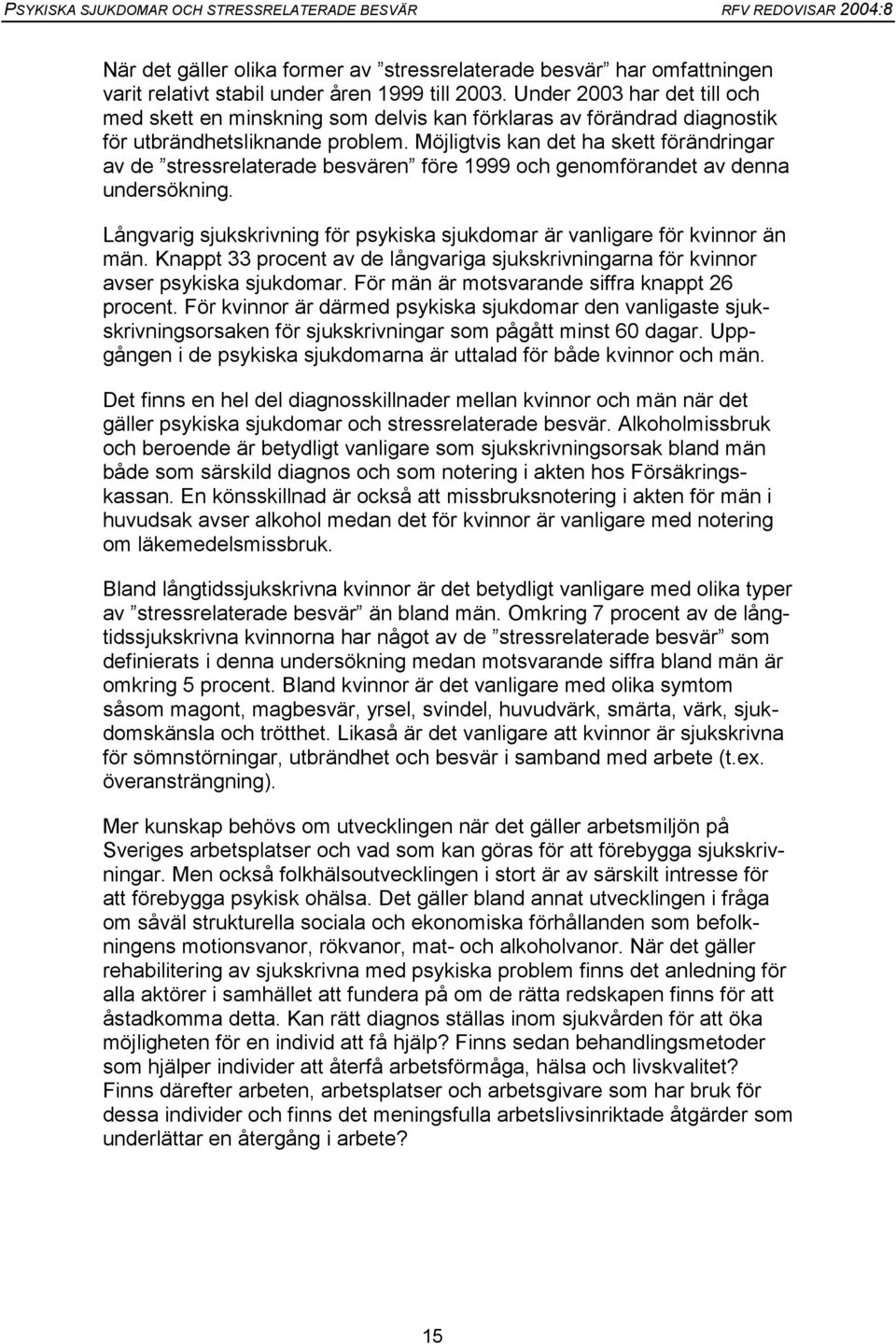 Möjligtvis kan det ha skett förändringar av de stressrelaterade besvären före 1999 och genomförandet av denna undersökning.