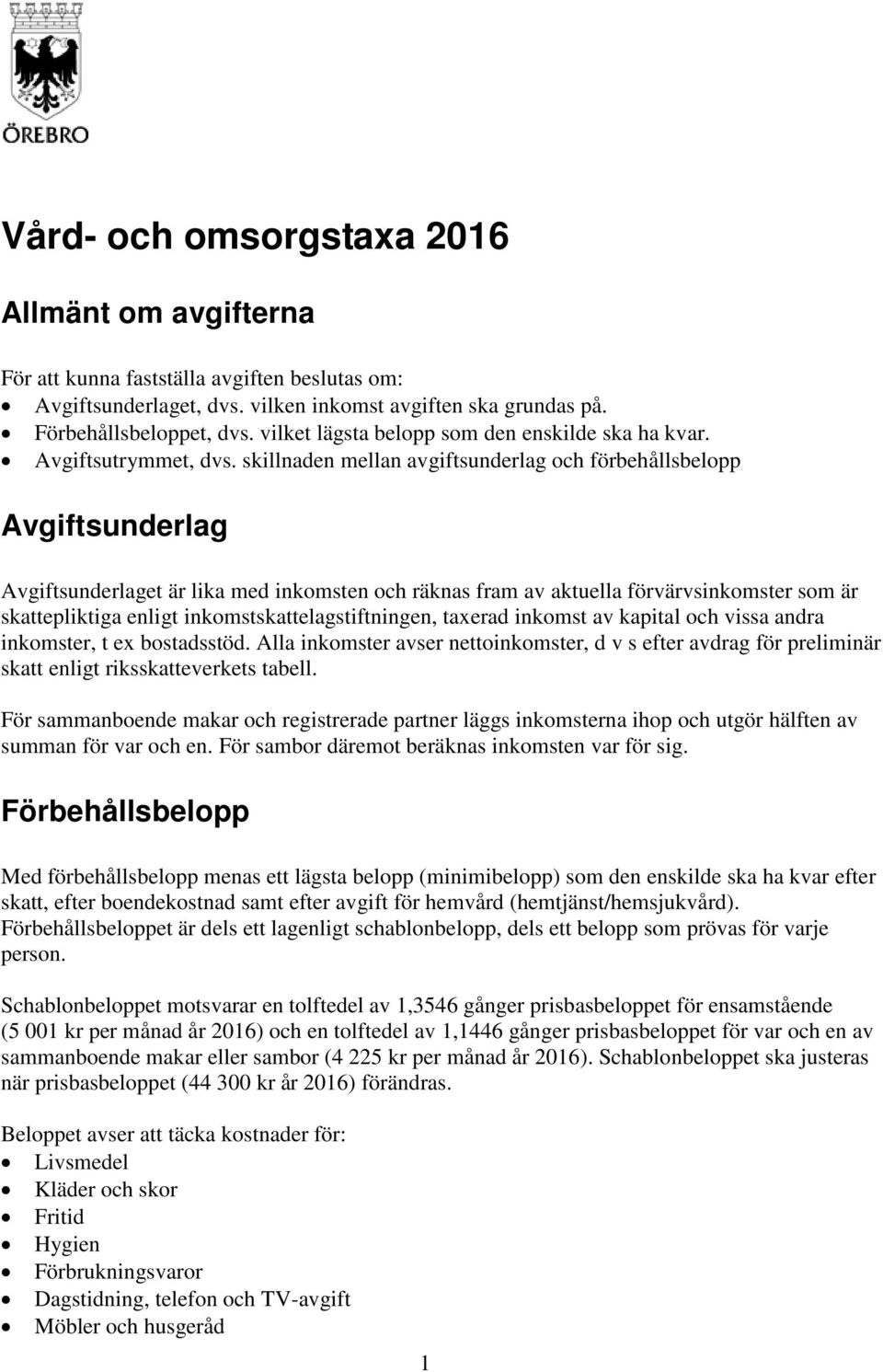 skillnaden mellan avgiftsunderlag och förbehållsbelopp Avgiftsunderlag Avgiftsunderlaget är lika med inkomsten och räknas fram av aktuella förvärvsinkomster som är skattepliktiga enligt