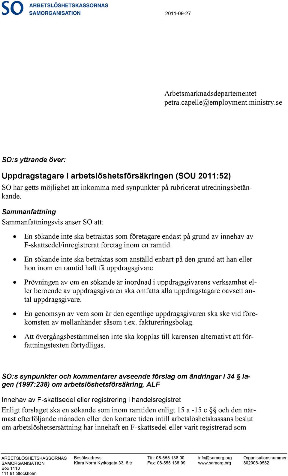 Sammanfattning Sammanfattningsvis anser SO att: En sökande inte ska betraktas som företagare endast på grund av innehav av F-skattsedel/inregistrerat företag inom en ramtid.