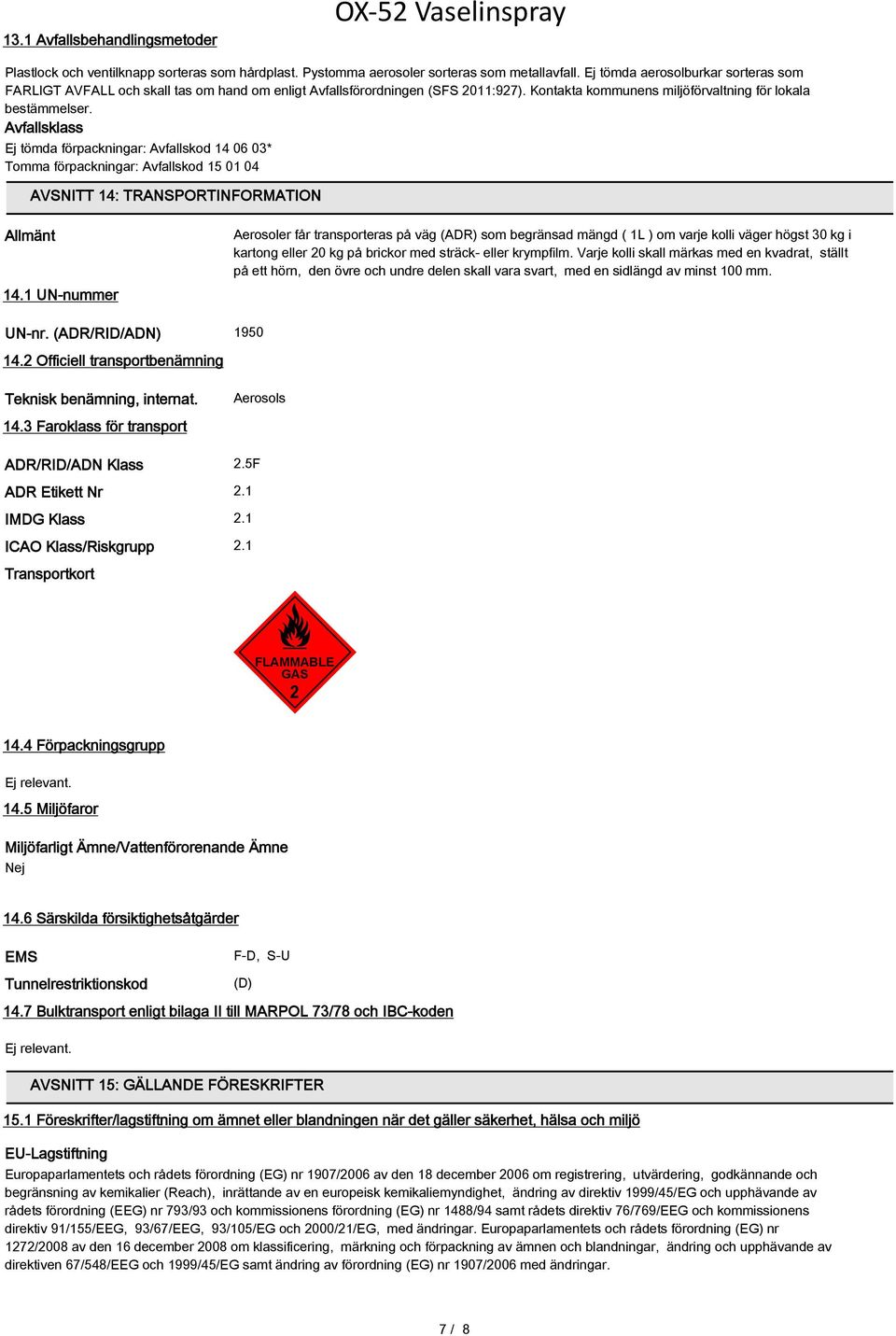 Avfallsklass Ej tömda förpackningar: Avfallskod 14 06 03* Tomma förpackningar: Avfallskod 15 01 04 AVSNITT 14: TRANSPORTINFORMATION Allmänt 14.