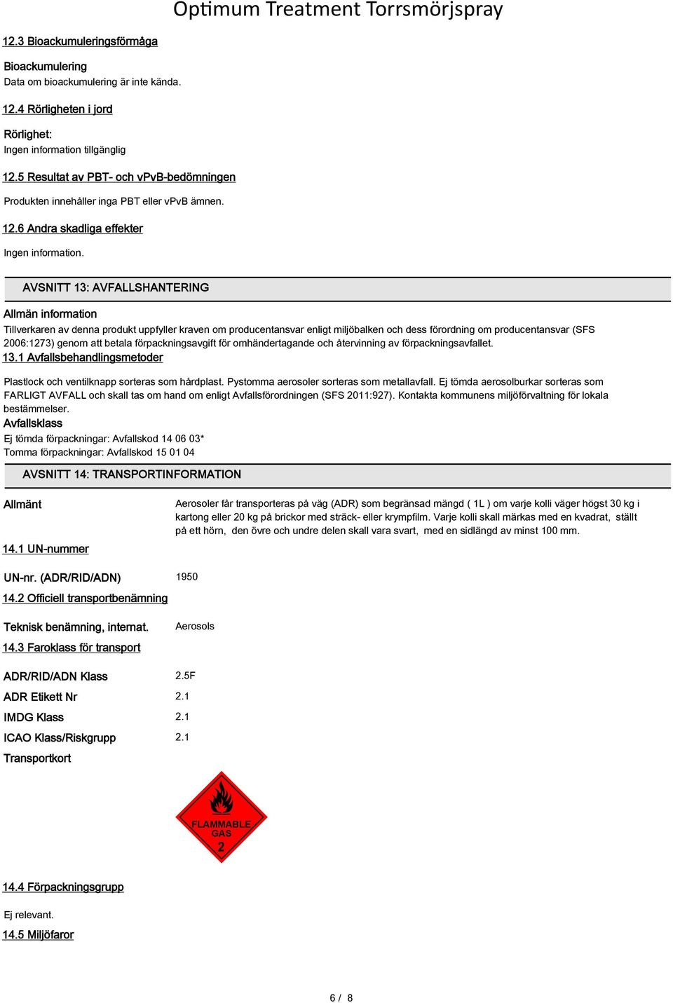 AVSNITT 13: AVFALLSHANTERING Allmän information Tillverkaren av denna produkt uppfyller kraven om producentansvar enligt miljöbalken och dess förordning om producentansvar (SFS 2006:1273) genom att