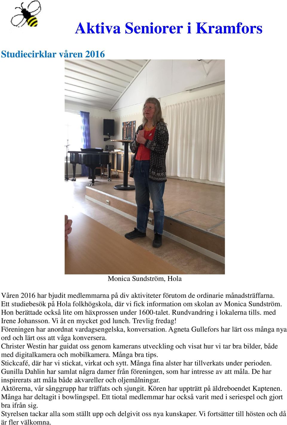 med Irene Johansson. Vi åt en mycket god lunch. Trevlig fredag! Föreningen har anordnat vardagsengelska, konversation. Agneta Gullefors har lärt oss många nya ord och lärt oss att våga konversera.
