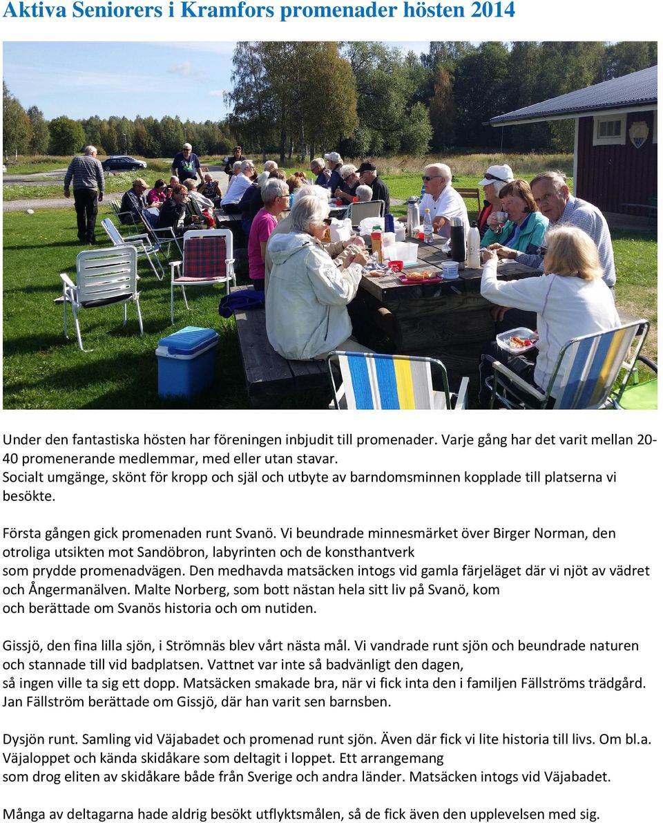 Första gången gick promenaden runt Svanö. Vi beundrade minnesmärket över Birger Norman, den otroliga utsikten mot Sandöbron, labyrinten och de konsthantverk som prydde promenadvägen.