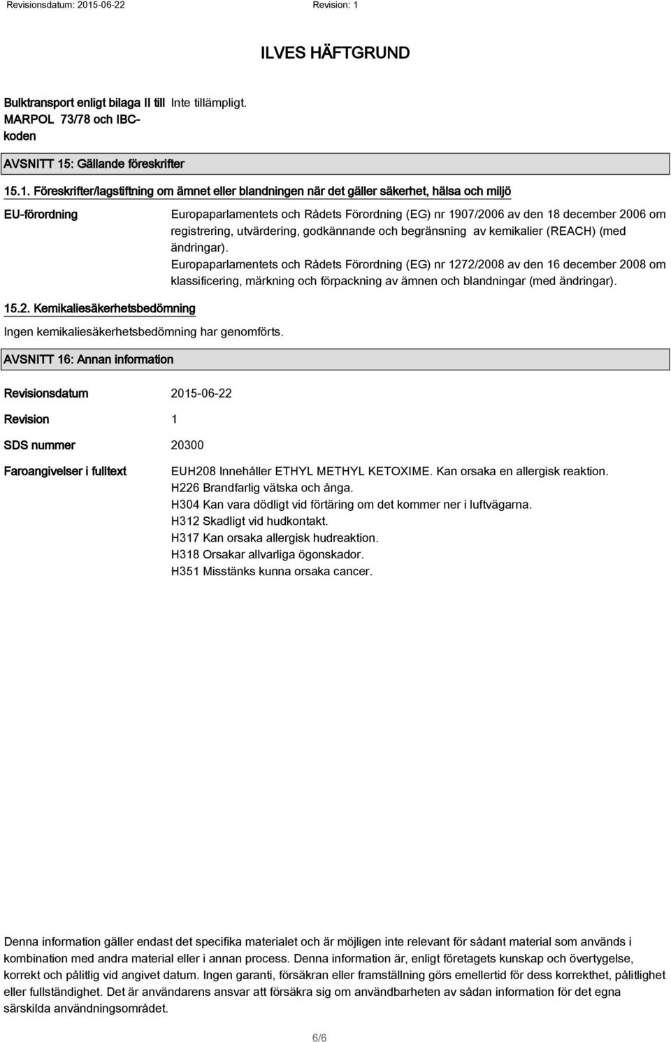 .1. Föreskrifter/lagstiftning om ämnet eller blandningen när det gäller säkerhet, hälsa och miljö EU-förordning Europaparlamentets och Rådets Förordning (EG) nr 1907/2006 av den 18 december 2006 om