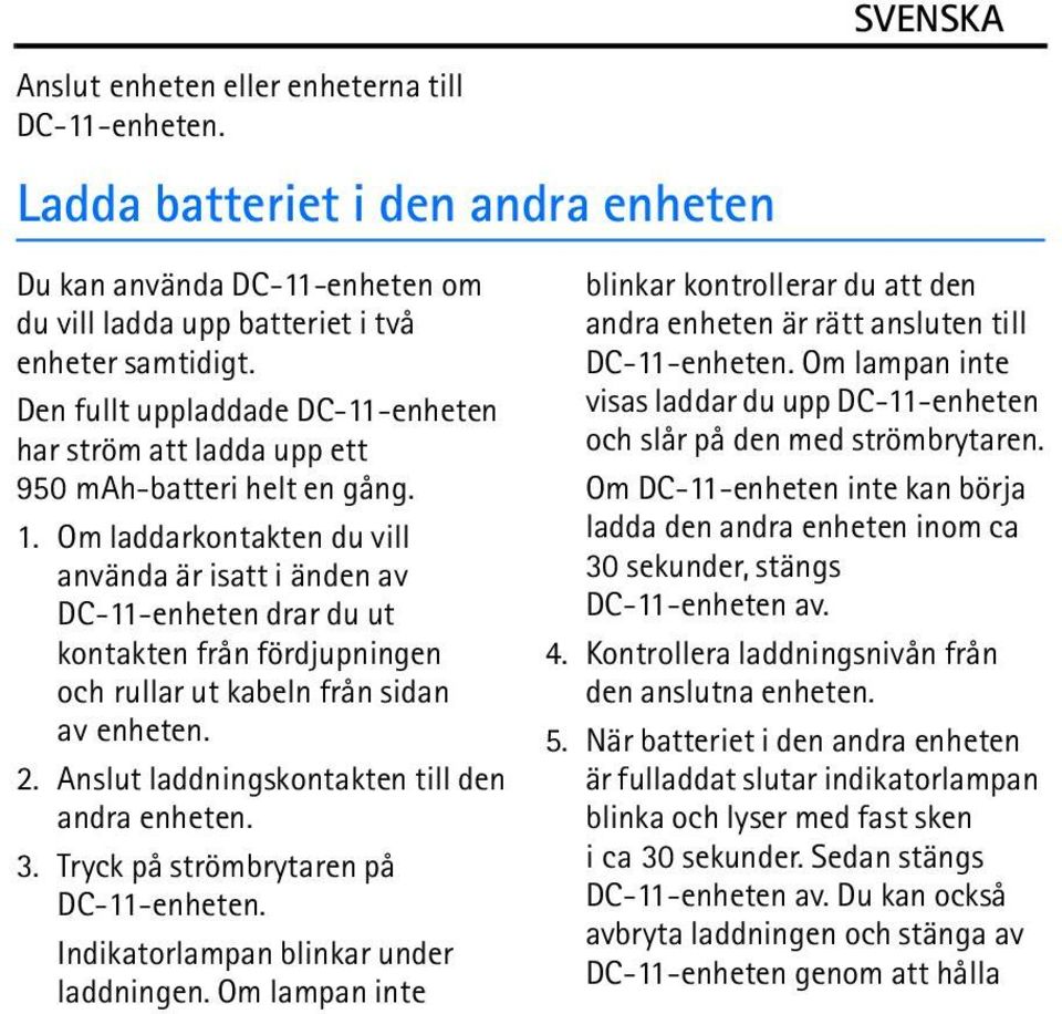 Om laddarkontakten du vill använda är isatt i änden av DC-11-enheten drar du ut kontakten från fördjupningen och rullar ut kabeln från sidan av enheten. 2.