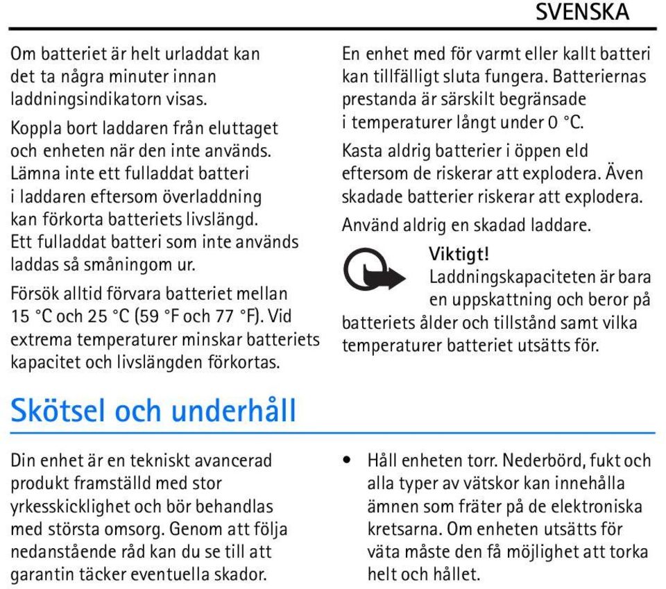 Försök alltid förvara batteriet mellan 15 C och 25 C (59 F och 77 F). Vid extrema temperaturer minskar batteriets kapacitet och livslängden förkortas.