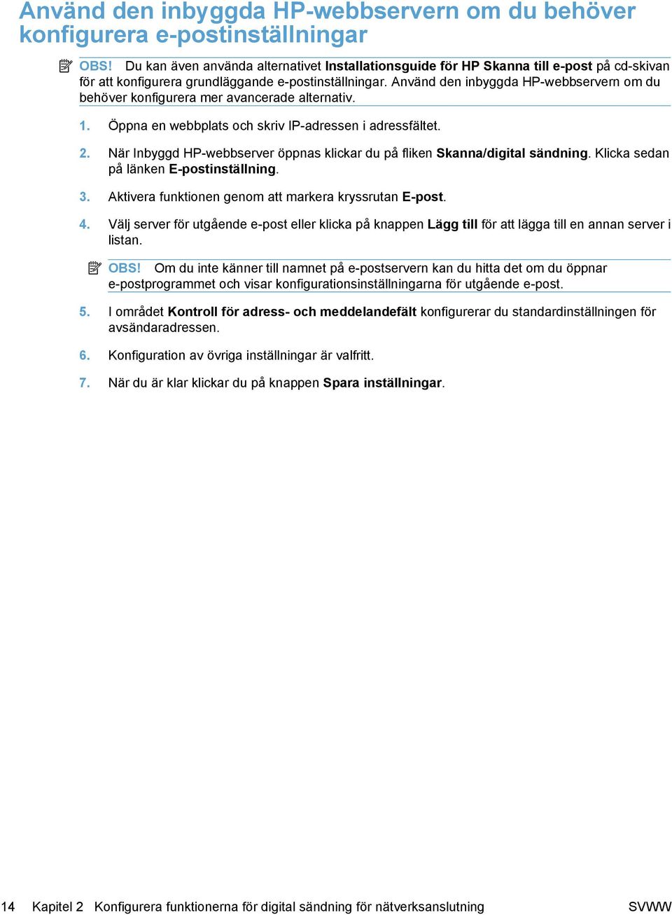 Använd den inbyggda HP-webbservern om du behöver konfigurera mer avancerade alternativ. 1. Öppna en webbplats och skriv IP-adressen i adressfältet. 2.