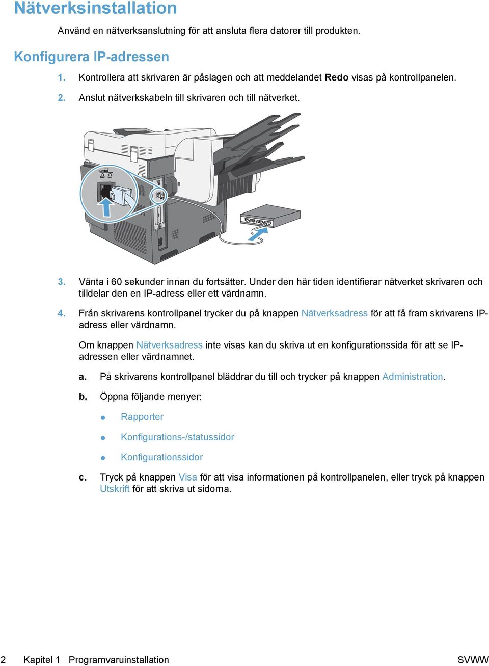 Under den här tiden identifierar nätverket skrivaren och tilldelar den en IP-adress eller ett värdnamn. 4.