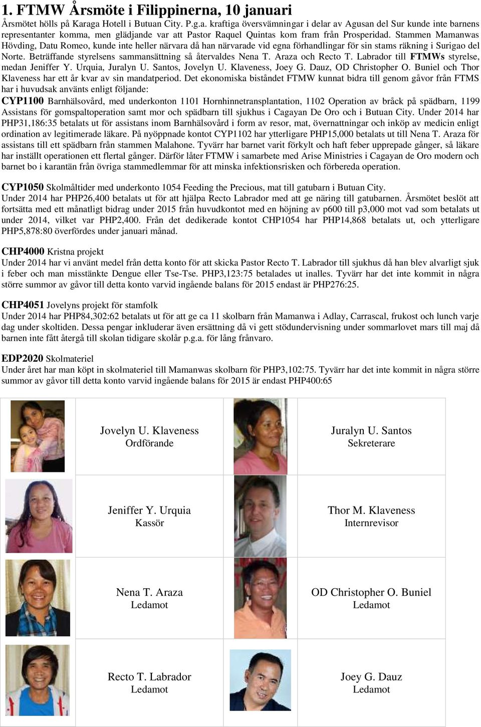 Beträffande styrelsens sammansättning så återvaldes Nena T. Araza och Recto T. Labrador till FTMWs styrelse, medan Jeniffer Y. Urquia, Juralyn U. Santos, Jovelyn U. Klaveness, Joey G.