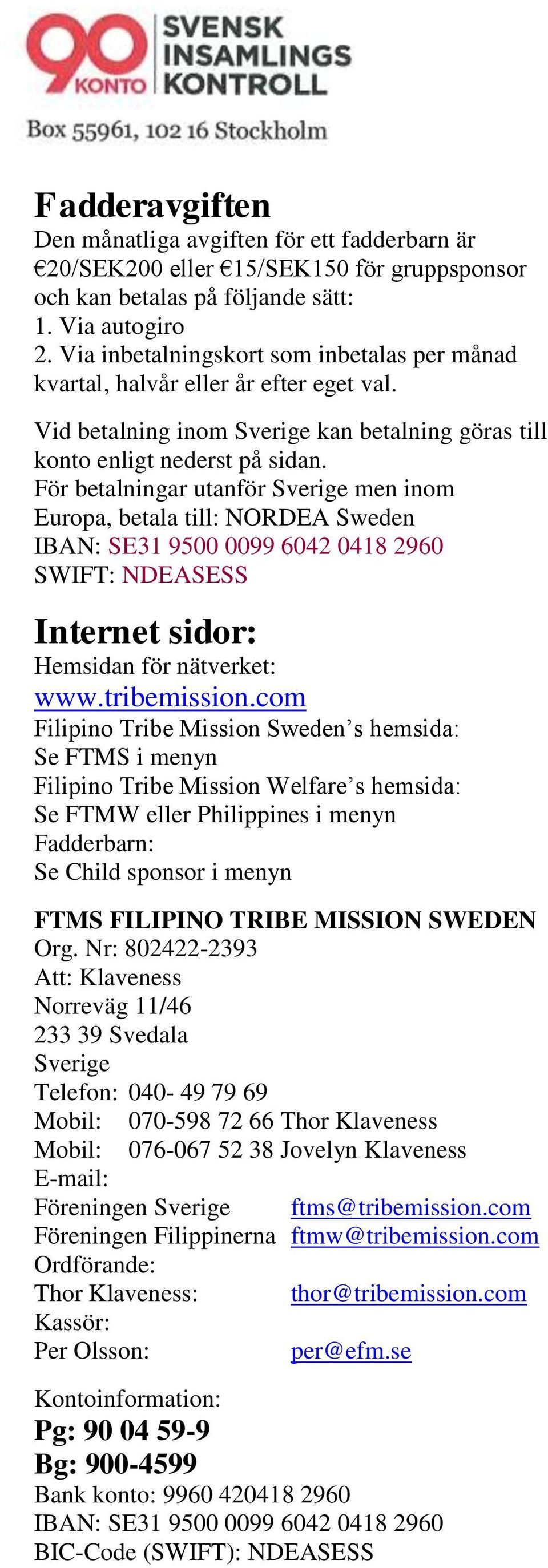 För betalningar utanför Sverige men inom Europa, betala till: NORDEA Sweden IBAN: SE31 9500 0099 6042 0418 2960 SWIFT: NDEASESS Internet sidor: Hemsidan för nätverket: www.tribemission.