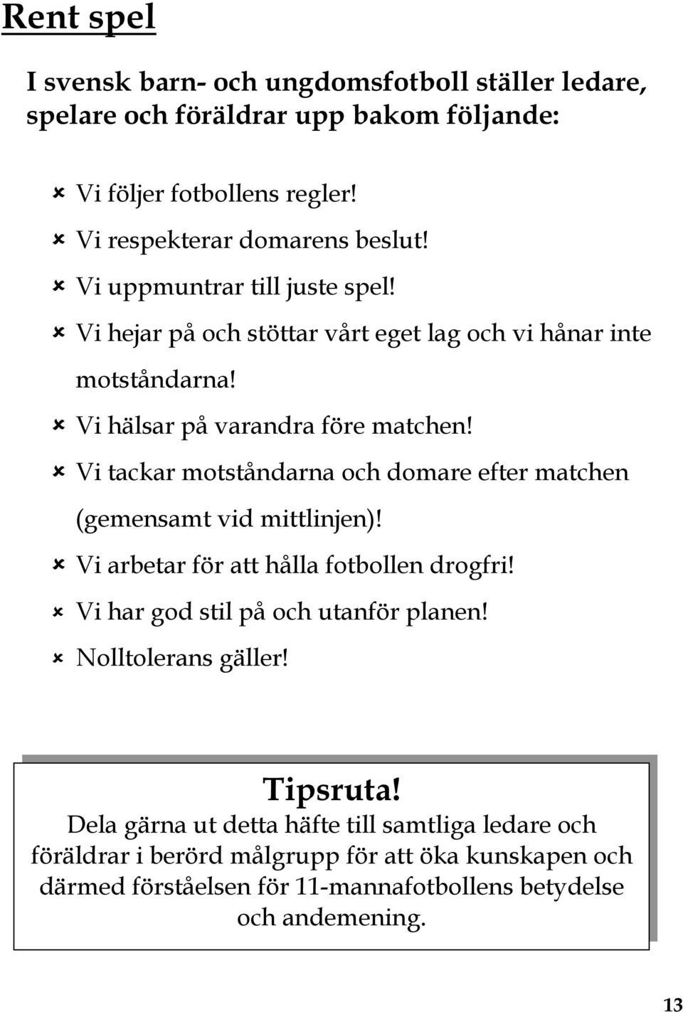 Vi tackar motståndarna och domare efter matchen (gemensamt vid mittlinjen)! Vi arbetar för att hålla fotbollen drogfri! Vi har god stil på och utanför planen!