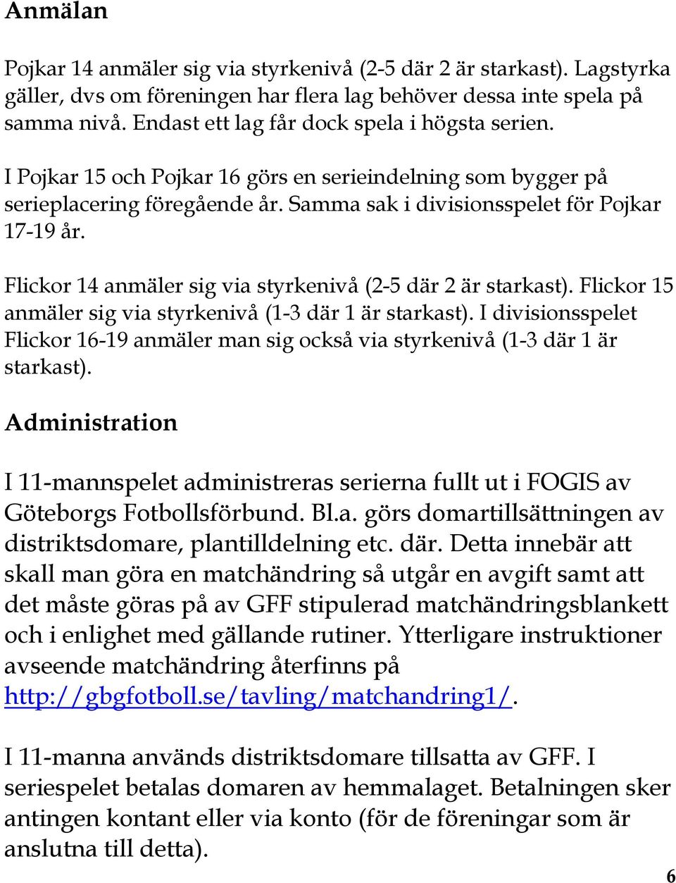 Flickor 14 anmäler sig via styrkenivå (2-5 där 2 är starkast). Flickor 15 anmäler sig via styrkenivå (1-3 där 1 är starkast).