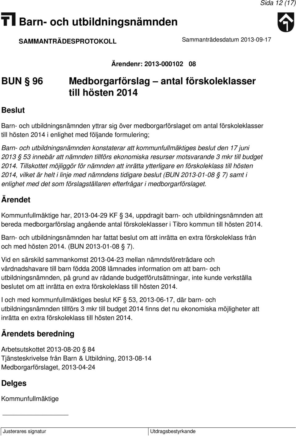 Tillskottet möjliggör för nämnden att inrätta ytterligare en förskoleklass till hösten 2014, vilket är helt i linje med nämndens tidigare beslut (BUN 2013-01-08 7) samt i enlighet med det som