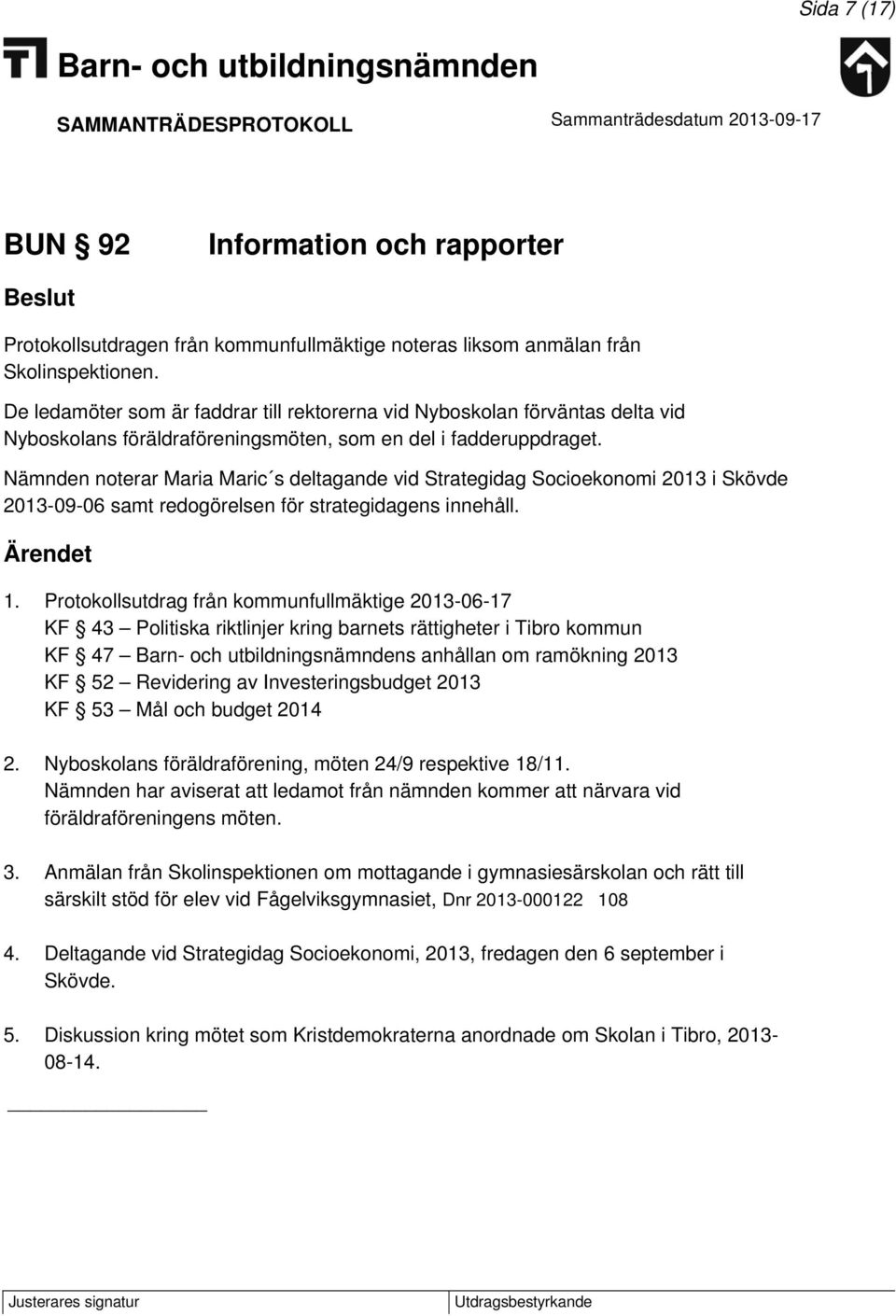 Nämnden noterar Maria Maric s deltagande vid Strategidag Socioekonomi 2013 i Skövde 2013-09-06 samt redogörelsen för strategidagens innehåll. 1.
