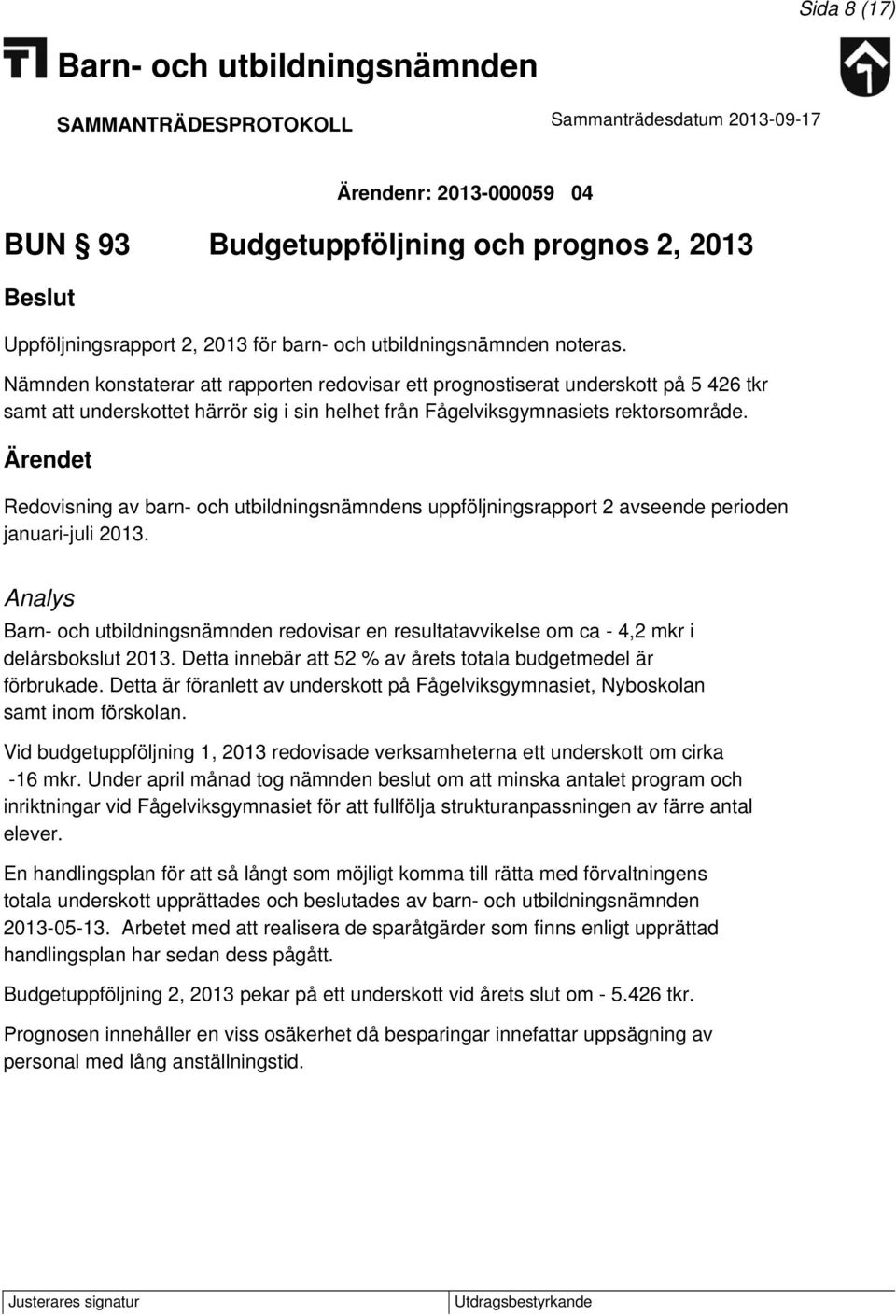 Redovisning av barn- och utbildningsnämndens uppföljningsrapport 2 avseende perioden januari-juli 2013. Analys redovisar en resultatavvikelse om ca - 4,2 mkr i delårsbokslut 2013.