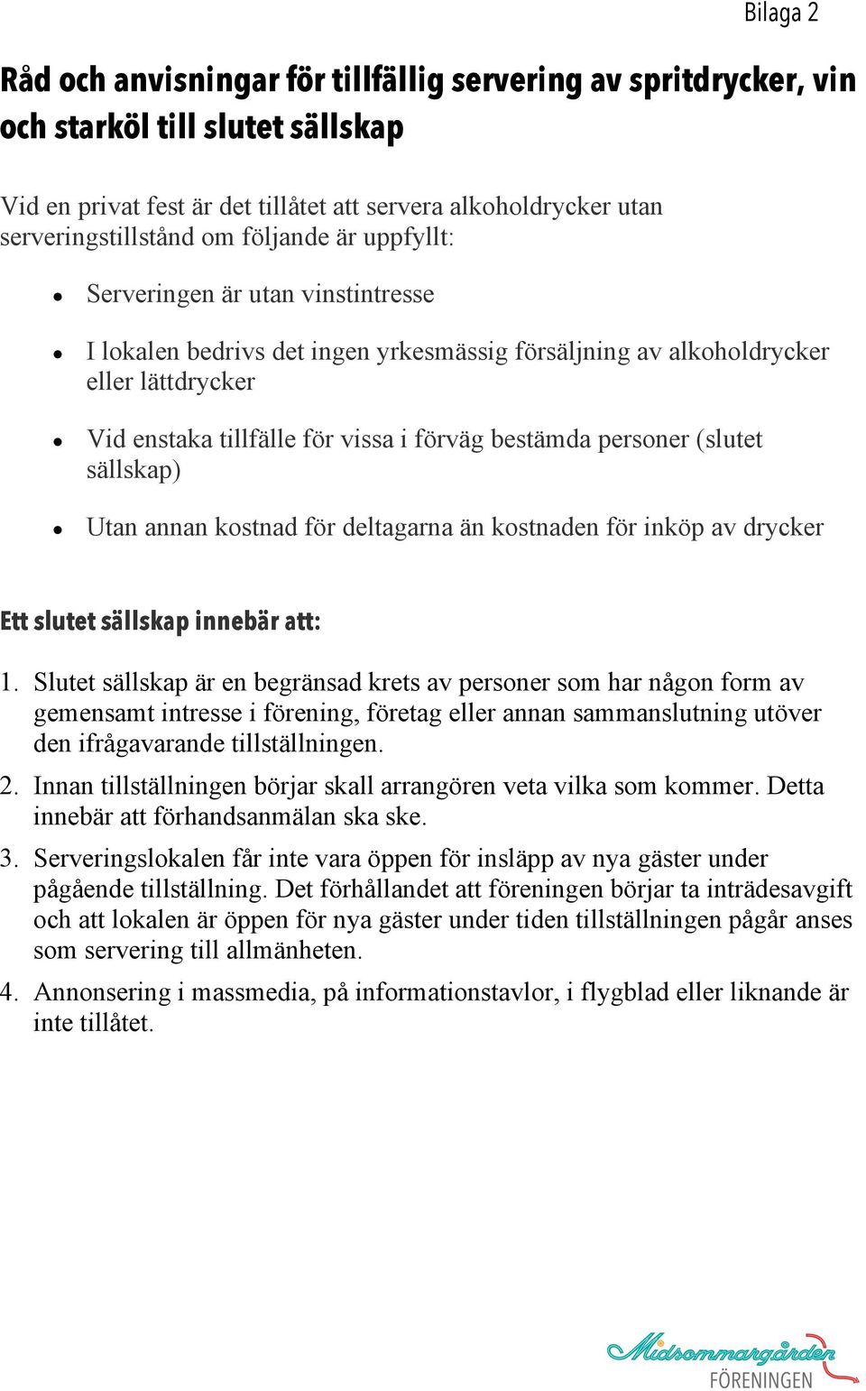 personer (slutet sällskap) Utan annan kostnad för deltagarna än kostnaden för inköp av drycker Ett slutet sällskap innebär att: 1.