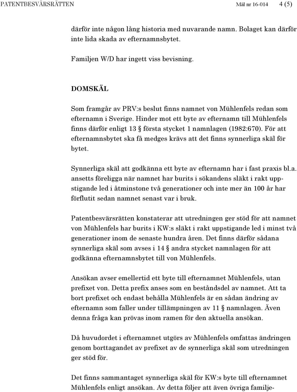 Hinder mot ett byte av efternamn till Mühlenfels finns därför enligt 13 första stycket 1 namnlagen (1982:670). För att efternamnsbytet ska få medges krävs att det finns synnerliga skäl för bytet.