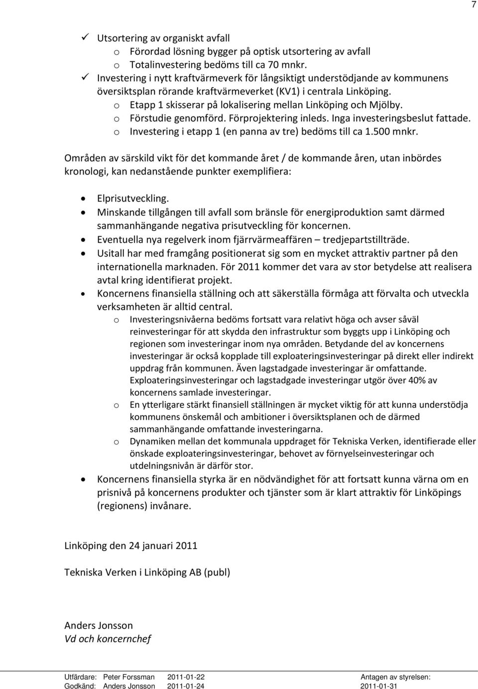 o Etapp 1 skisserar på lokalisering mellan Linköping och Mjölby. o Förstudie genomförd. Förprojektering inleds. Inga investeringsbeslut fattade.